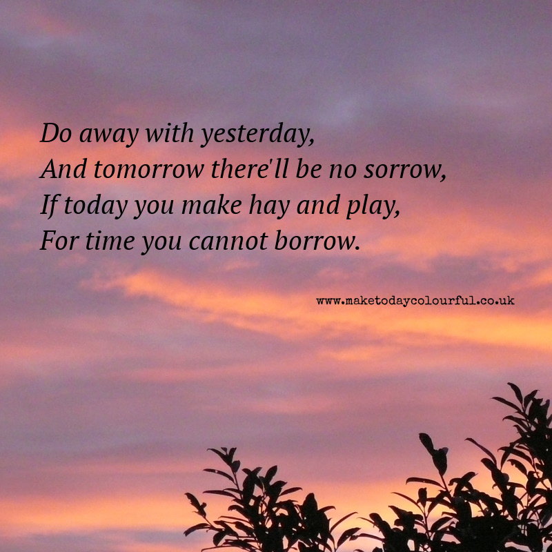 Do Away With Yesterday Make Today Colourful